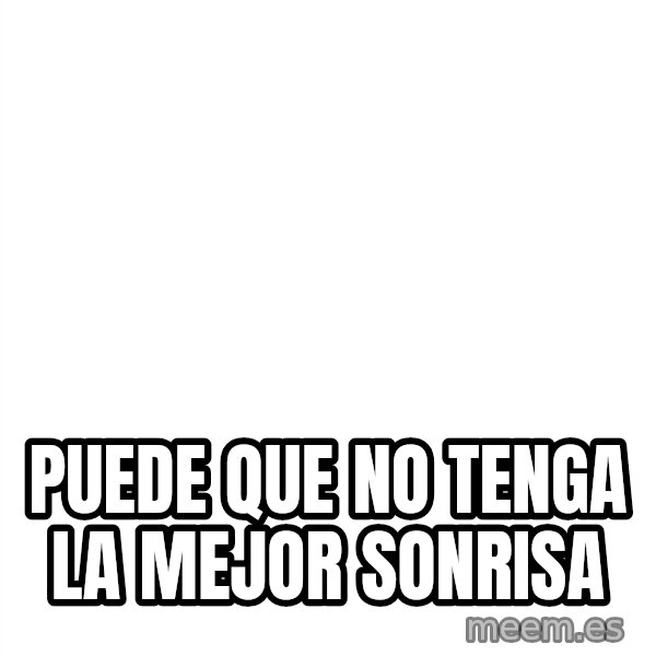 Blank 1234 meme: Puede que no tenga la mejor sonrisa
