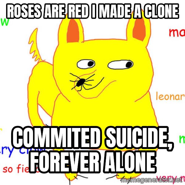 Forever Alone meme: Roses are red I made a clone / commited suicide, forever alone
