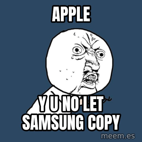 Y U No meme: Apple / Y U NO LET SAmsung Copy