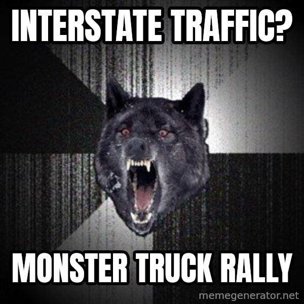 Insanity Wolf meme: Interstate Traffic? / Monster Truck Rally