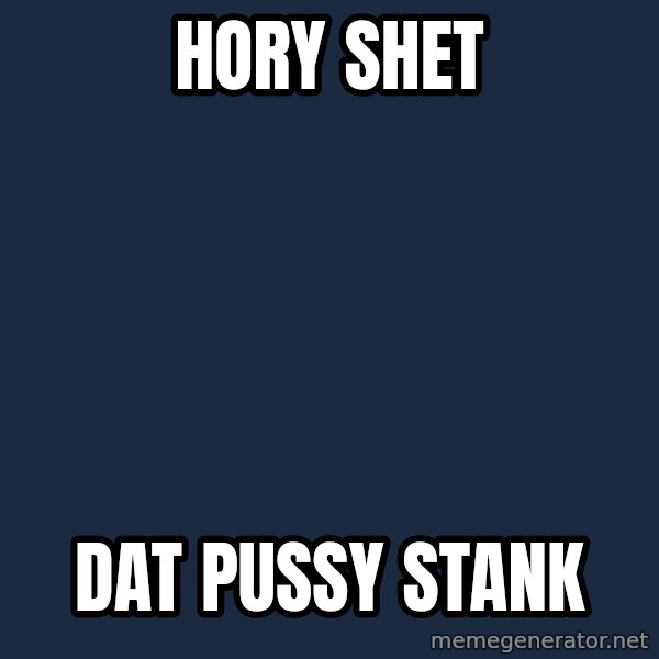 Spongebob meme: Hory shet / Dat pussy stank