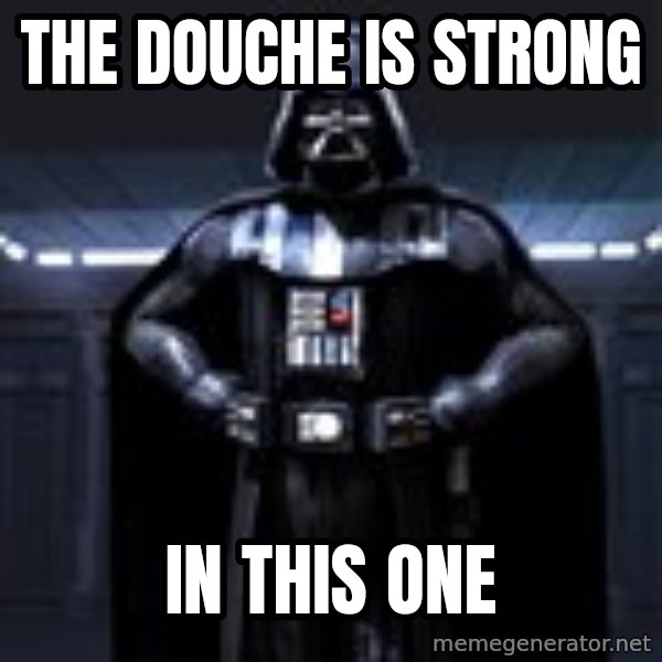 Darth Vader meme: the douche is strong / in this one