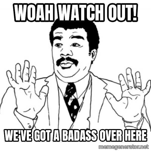 AY SI meme: woah watch out! / we've got a badass over here