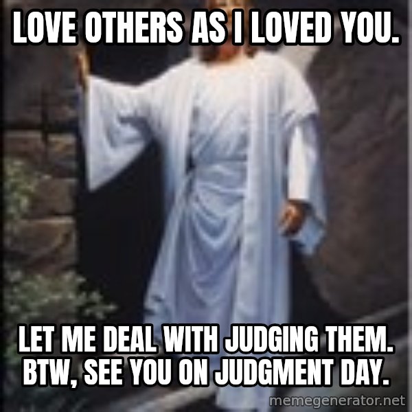 Hell Yeah Jesus meme: Love others as I loved     you. / Let me deal with judging them. BTW, see you on Judgment Day.
