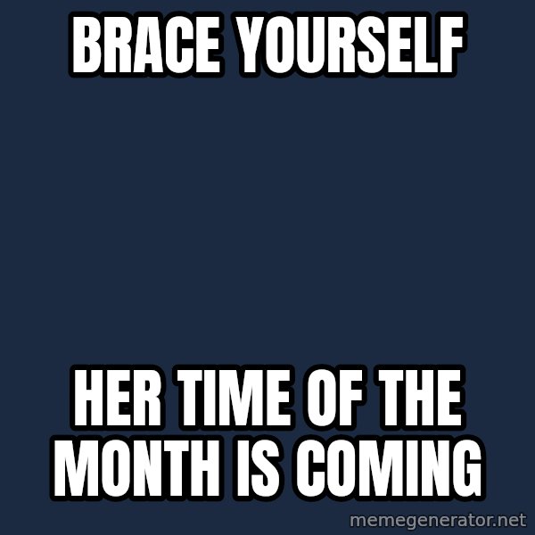 Winter is Coming meme: brace yourself / her time of the month is coming