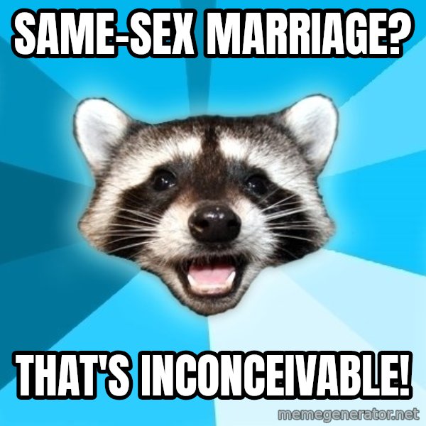 Lame Pun Coon meme: same-sex marriage? / That's INCONCEIVABLE!
