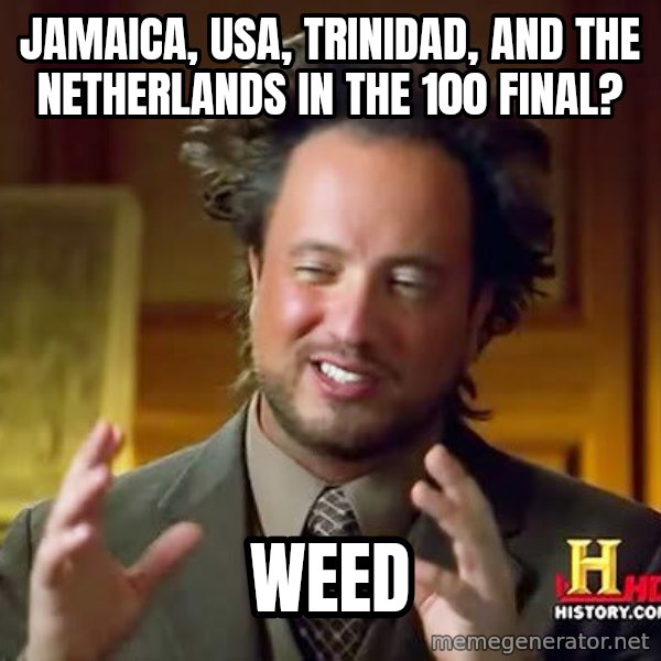Ancient Aliens meme: jamaica, usa, trinidad, and the netherlands in the 100 final? / weed