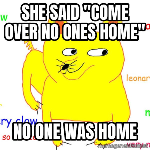 Forever Alone meme: she said "come over no ones home" / no one was home