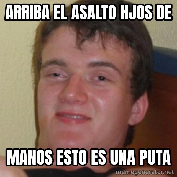 Stoner Guy meme: arriba el asalto hjos de / manos esto es una puta