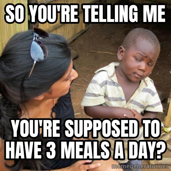 Skeptical 3rd World Kid meme: so you're telling me / you're supposed to have 3 meals a day?