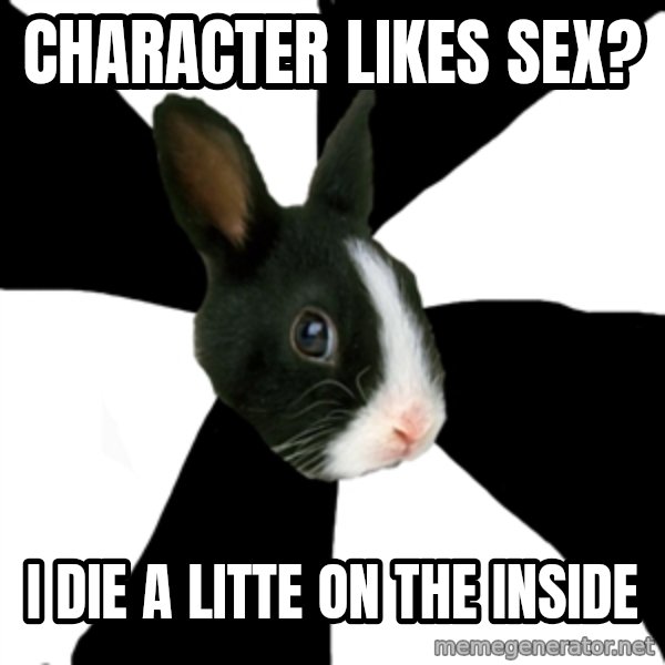 Roleplaying Rabbit meme: Character likes sex? / I die a litte on the inside