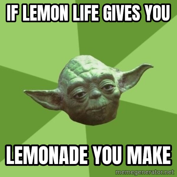 Advice Yoda Gives meme: if lemon life gives you / lemonade you make