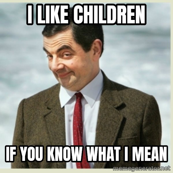 MR bean meme: i like children / if you know what i mean