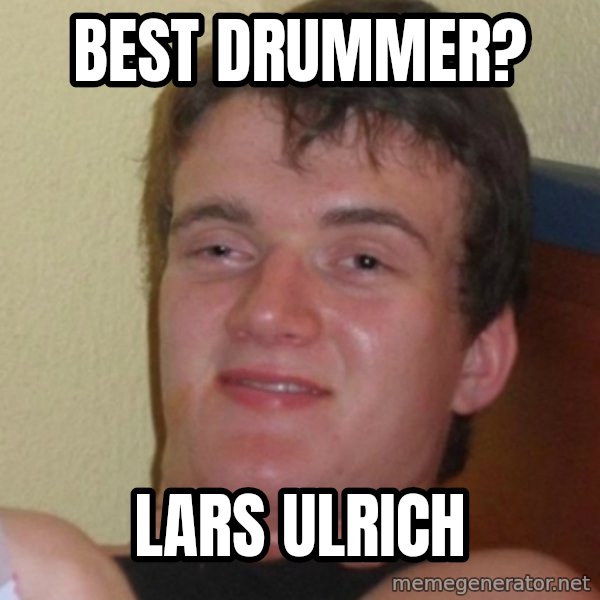 Stoner Stanley meme: best drummer? / lars ulrich