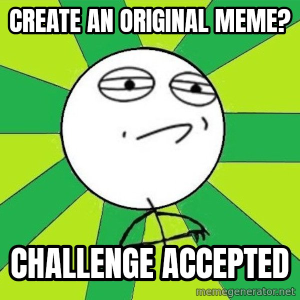 Challenge Accepted 2 meme: CREATE an ORIGINAL meme? / CHALLENGE accepted
