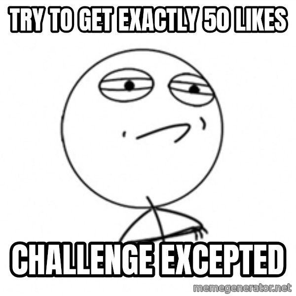 Challenge Accepted 2 meme: Try to Get exactly 50 likes / Challenge excepted