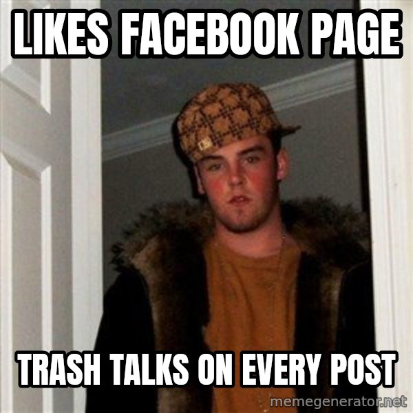 Scumbag Steve meme: Likes facebook page / Trash talks on every post