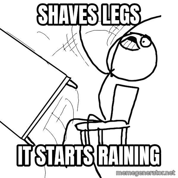 Desk Flip Rage Guy meme: Shaves legs / It starts raining