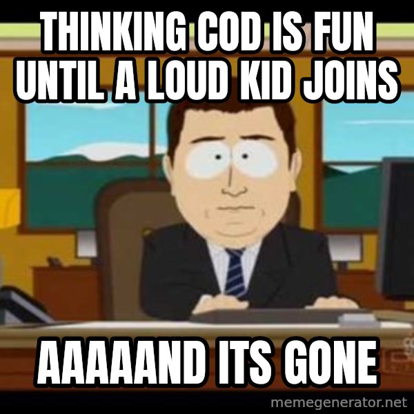 south park aand it's gone meme: thinking cod is fun until a loud kid joins / aaaaand its gone