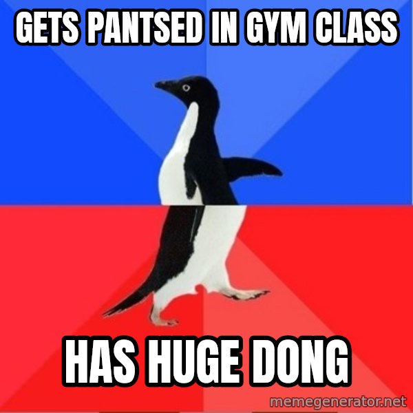 Socially Awkward to Awesome Penguin meme: gets pantsed in gym class / has huge dong