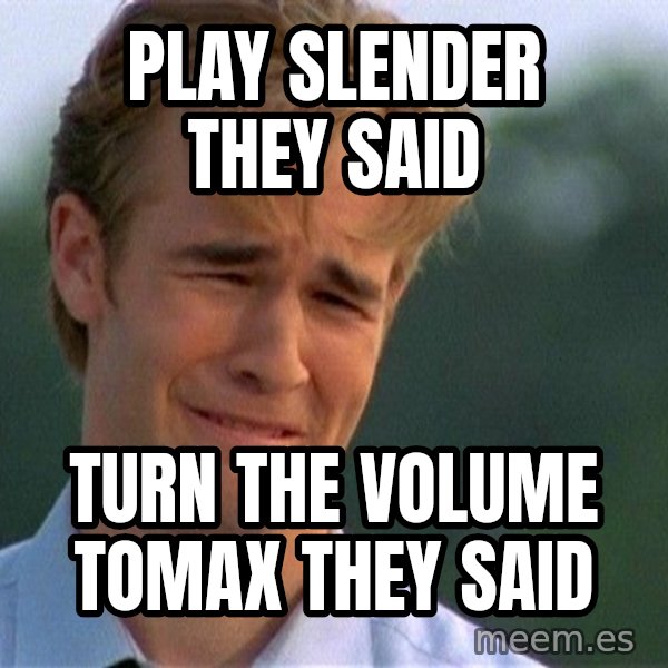 Crying Man meme: play slender they said / turn the volume tomax they said