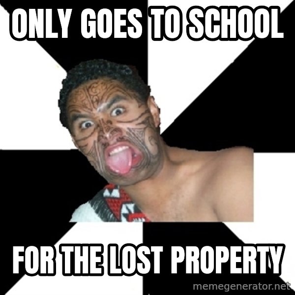 Maori Guy meme: ONLY goes to school / for the lost property
