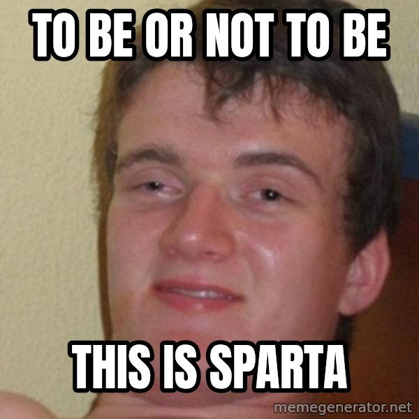 really high guy meme: To be or not To be / This Is sparta