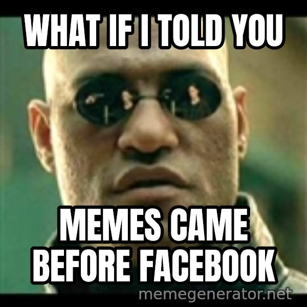 Mindfuck Morpheus meme: WHAT IF I TOLD YOU / MEMES CAME BEFORE FACEBOOK