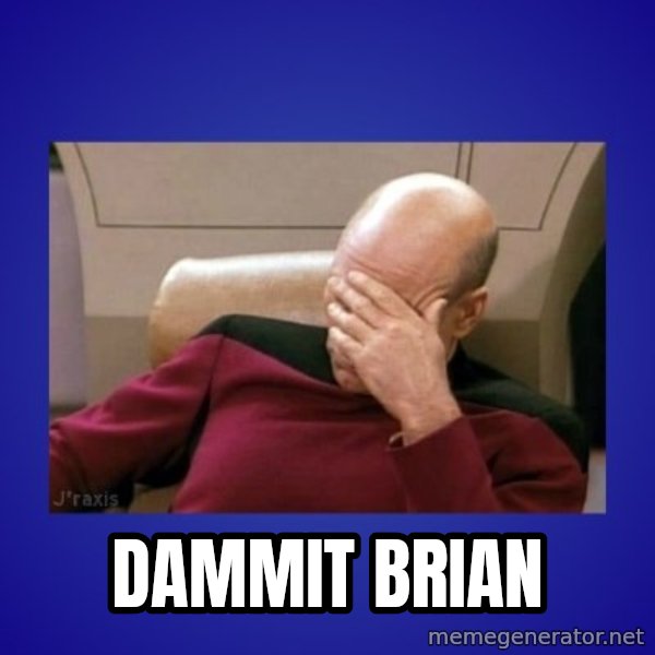 Picard facepalm  meme: dammit brian