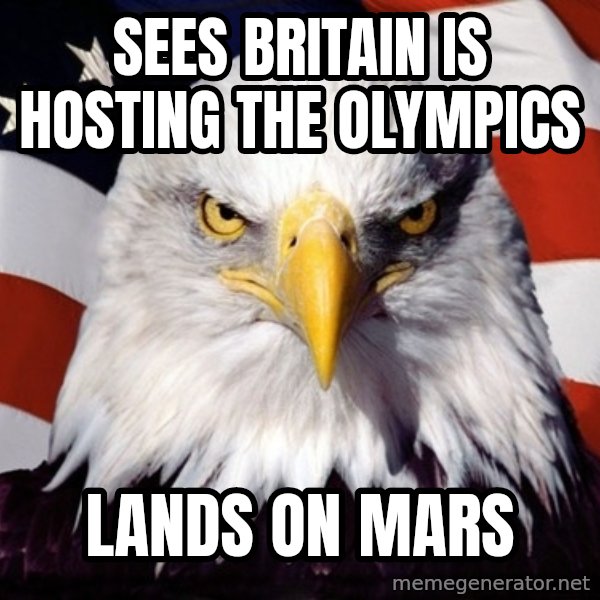 American Pride Eagle meme: Sees Britain is Hosting the Olympics / Lands on Mars