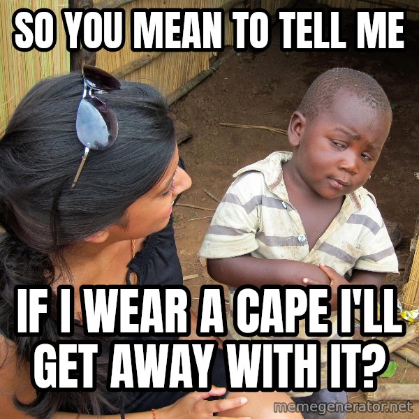 Skeptical African Child meme: So you mean to tell me / If i wear a cape i'll get away with it?