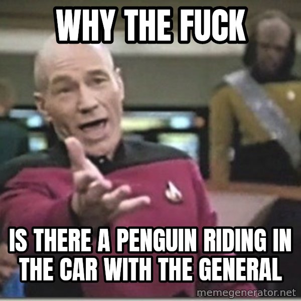 star trek wtf meme: Why the fuck / is there a penguin riding in the car with the general