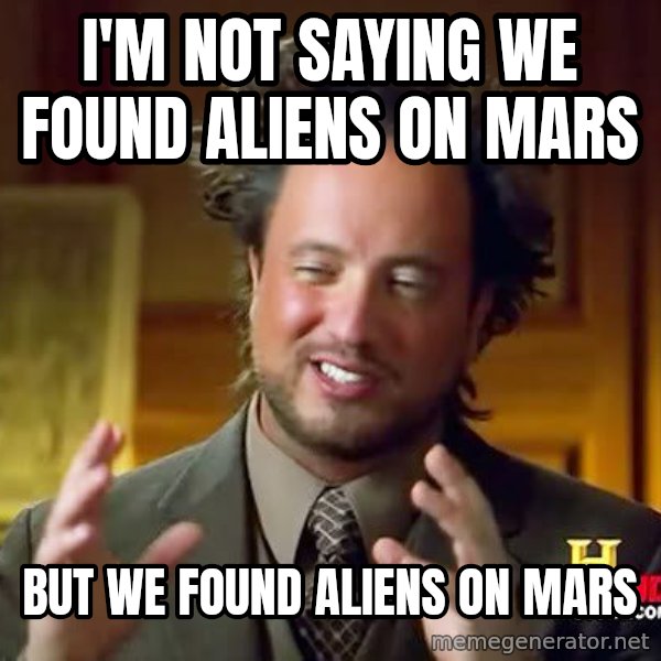 Ancient Aliens meme: I'M NOT SAYING WE FOUND ALIENS ON MARS / BUT WE FOUND ALIENS ON MARS