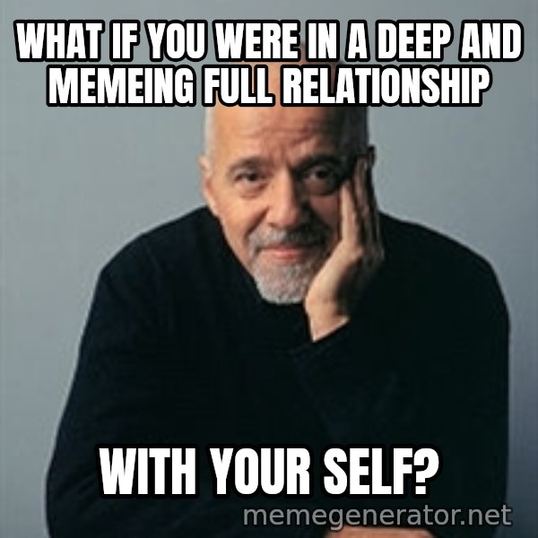 Paulo Coelho meme: What if you were in a deep and memeing full relationship / with your self?