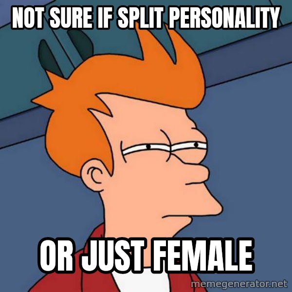 Futurama Fry meme: not sure if split personality / or just female
