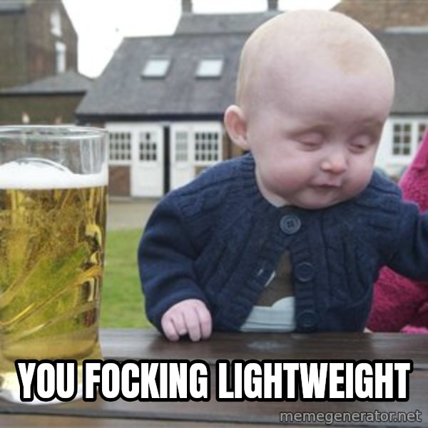 drunk baby 1 meme: you focking lightweight