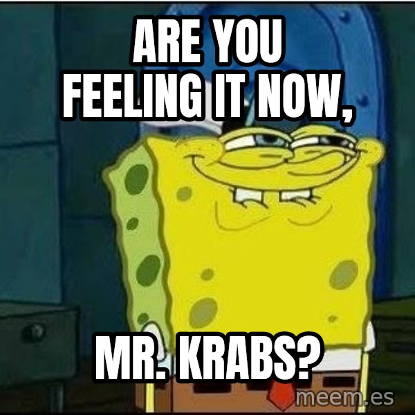 Spongebob Face meme: Are you feeling it now, / mr. krabs?