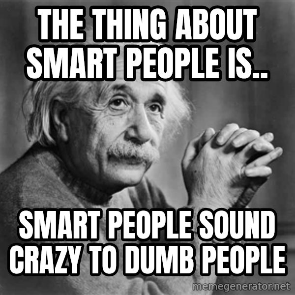 Albert Einstein meme: The thing about smart people is.. / smart people sound crazy to dumb people