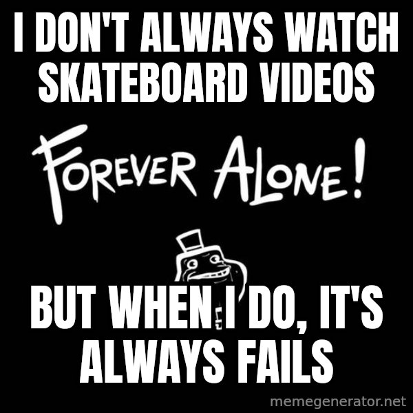 The Most Interesting Man In The World meme: I don't always watch skateboard videos / but when i do, it's always fails