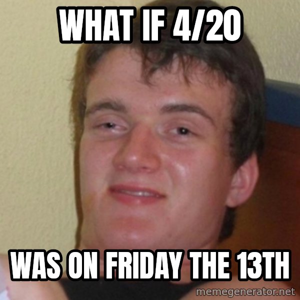 Stoner Stanley meme: what if 4/20 / was on friday the 13th