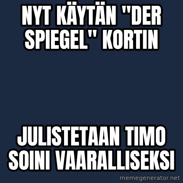 Katainen Perkele meme: nyt   käytän  "Der Spiegel"  kortin / Julistetaan    Timo   Soini    Vaaralliseksi