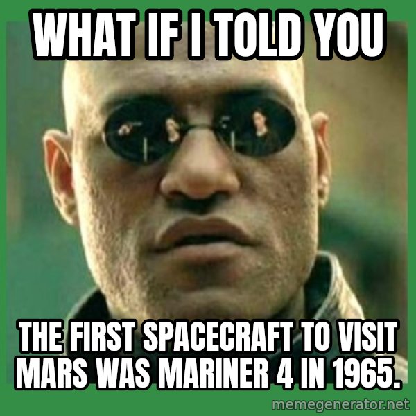 Matrix Morpheus meme: What if i told you / The first spacecraft to visit Mars was Mariner 4 in 1965.