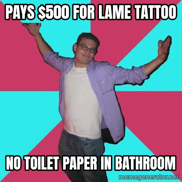 Douchebag Roommate meme: pays $500 for lame tattoo / no toilet paper in bathroom