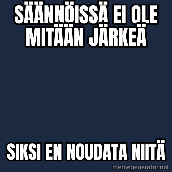 Katainen Perkele meme: säännöissä   ei   ole   mitään   järkeä / Siksi   en   noudata   niitä