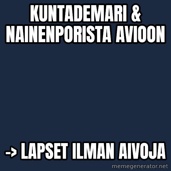 Katainen Perkele meme: Kuntademari    &   nAINENpORISTA      avioon / ->    lapset   ilman   aivoja