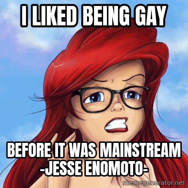 Hipster Ariel meme: i liked being gay / before it was mainstream -jesse enomoto-