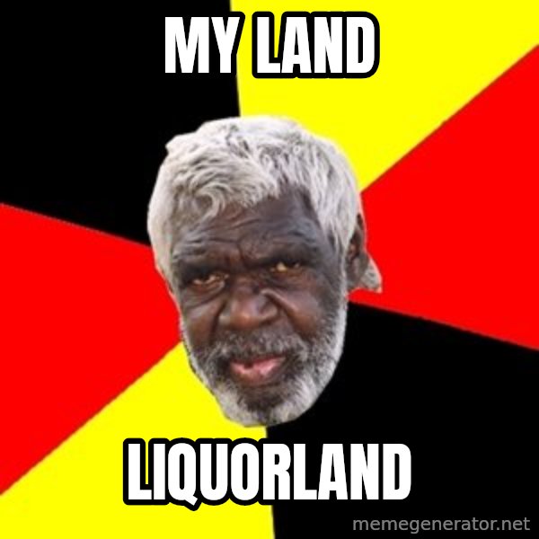 Aboriginal meme: my land / liquorland