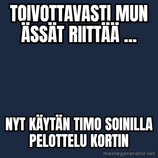 Katainen Perkele meme: Toivottavasti   mun   Ässät   riittää ... / Nyt     käytän    TIMO    SOINILLA    pelottelu   kortin