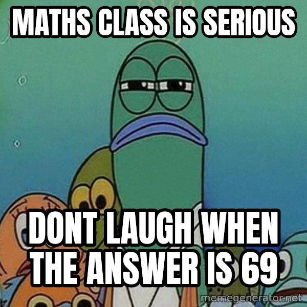 Serious Fish Spongebob meme: maths class is serious / dont laugh when the answer is 69