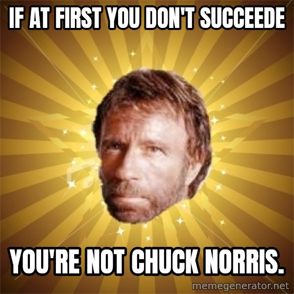 Chuck Norris Advice meme: If at first you don't succeede / You're not chuck Norris.